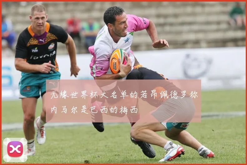 无缘世界杯大名单的若昂佩德罗称内马尔是巴西的梅西